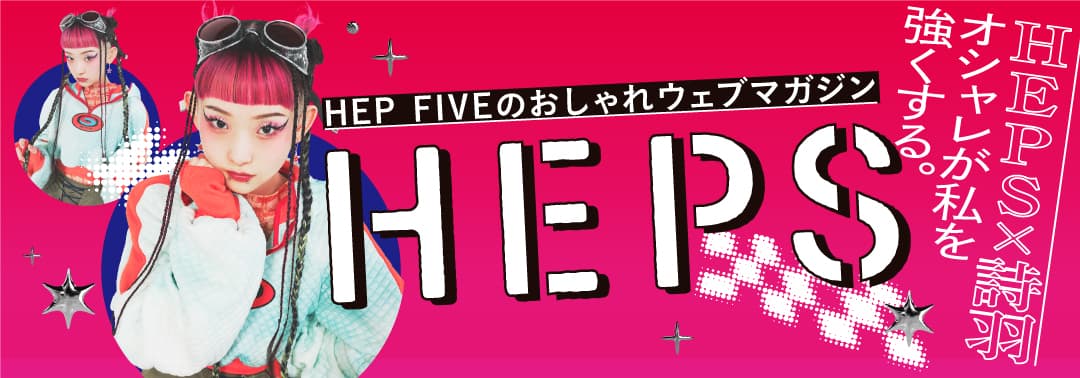 HEPS×詩羽 オシャレが私を強くする。 HEP FIVEのおしゃれWebマガジン HEPS