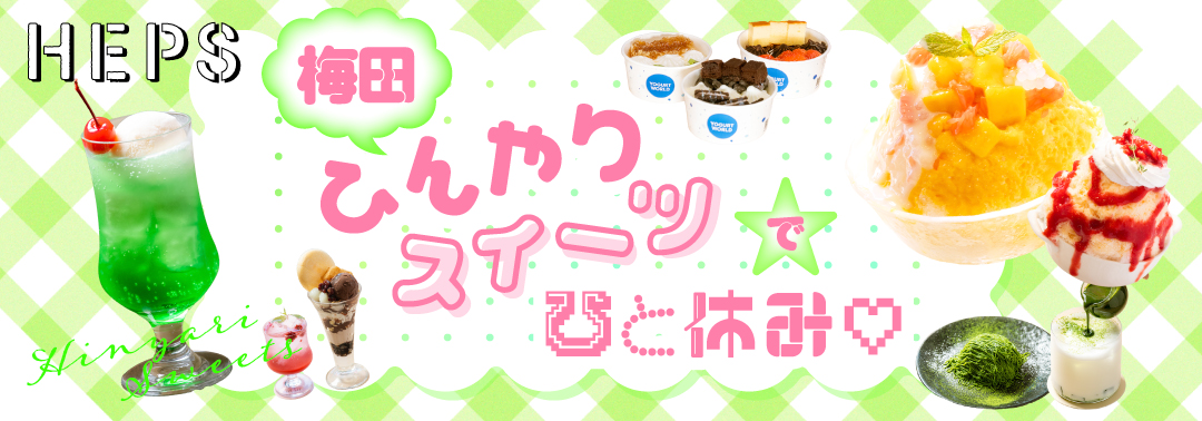 梅田ひんやりスイーツでひと休み♡ HEP FIVEのおしゃれWebマガジン HEPS