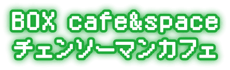 BOX cafe&spaceチェンソーマンカフェ