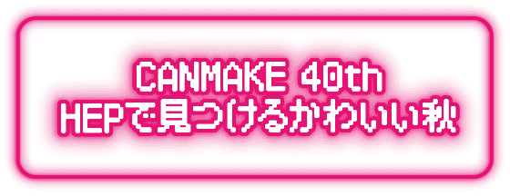 CANMAKE 40th HEPで見つけるかわいい秋