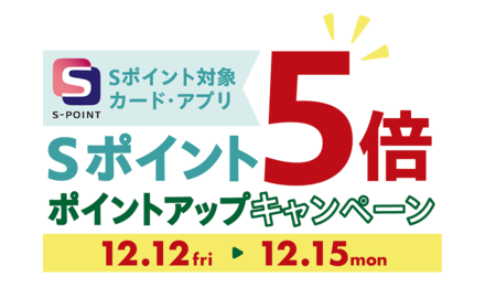 Sポイント対象カード・アプリ Sポイント5倍ポイントアップキャンペーン 12.12fri ▶︎ 12.15mon